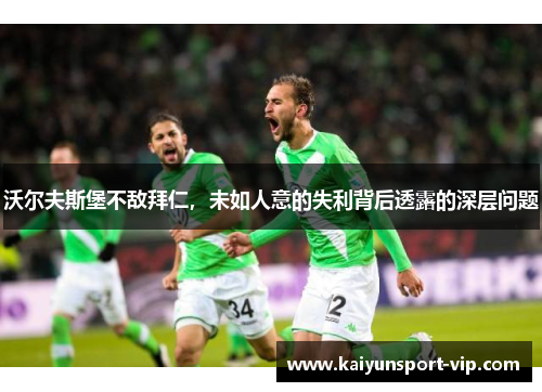 沃尔夫斯堡不敌拜仁，未如人意的失利背后透露的深层问题