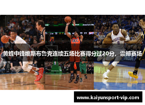 黄蜂中锋维斯布鲁克连续五场比赛得分过20分，震撼赛场