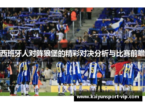西班牙人对阵狼堡的精彩对决分析与比赛前瞻