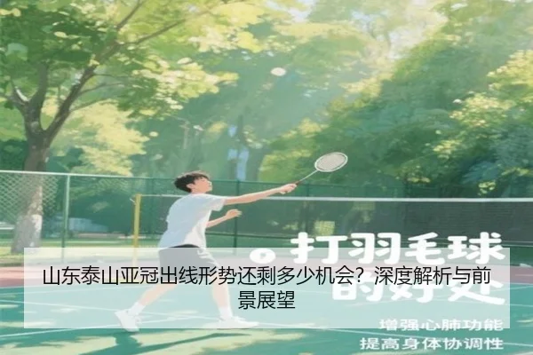 山东泰山亚冠出线形势还剩多少机会？深度解析与前景展望