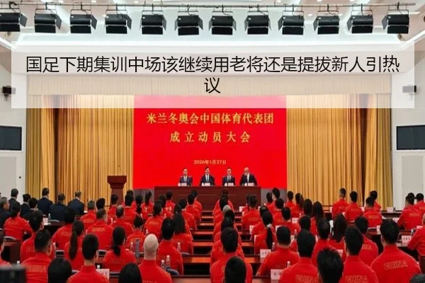 国足下期集训中场该继续用老将还是提拔新人引热议