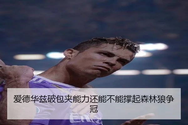 爱德华兹破包夹能力还能不能撑起森林狼争冠
