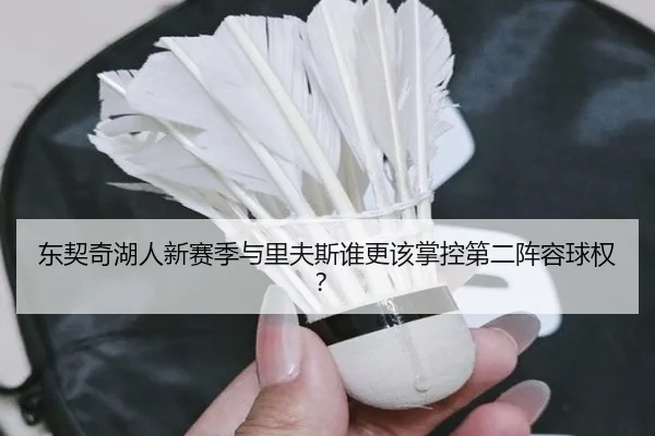 东契奇湖人新赛季与里夫斯谁更该掌控第二阵容球权？